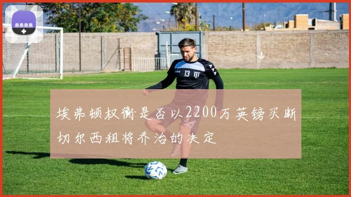 埃弗顿权衡是否以2200万英镑买断切尔西租将乔治的决定